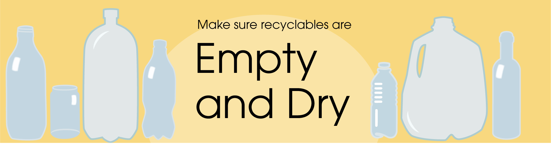 Make sure recyclables are empty and dry